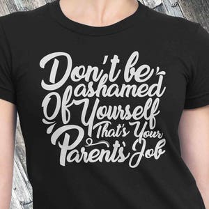 Don't Be Ashamed of Yourself, That's Your Parents' Job. Sarcastic Murderino T-shirt Mens Ladies Womens gift Voodoo Vandals VV-102