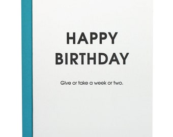 Happy Birthday Give or Take A Week Or Two Belated Birthday - Letterpress Card