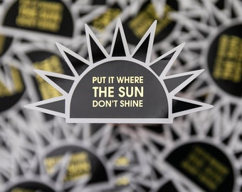 Put It Where The Sun Don't Shine - Vinyl Sticker