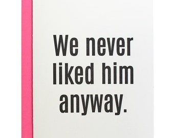 We Never Liked Him Anyway - Letterpress Card