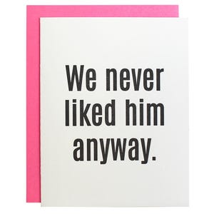 We Never Liked Him Anyway - Letterpress Card