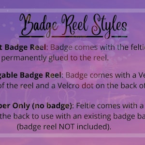 May include: A graphic with text describing three different styles of badge reels: Permanent Badge Reel, Interchangable Badge Reel, and Feltie Topper Only. The text explains that the Permanent Badge Reel has the badge permanently glued to the reel, the Interchangable Badge Reel has a Velcro dot on the front of the reel and a Velcro dot on the back of the feltie, and the Feltie Topper Only has a Velcro dot on the back to use with an existing badge base.