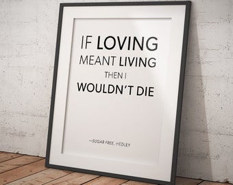 Hedley Lyric; Digital Print Download; "If loving meant living then I wouldn't die"; Sugar Free; [Typography, Music, Quote]
