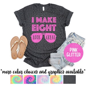 I Make Eight Look Great Shirt Birthday Party Shirt Pink Glitter Vinyl Birthday Birthday Girl Top Women Shirt