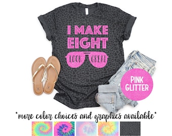 I Make Eight Look Great Shirt Birthday Party Shirt Pink Glitter Vinyl Birthday Birthday Girl Top Women Shirt