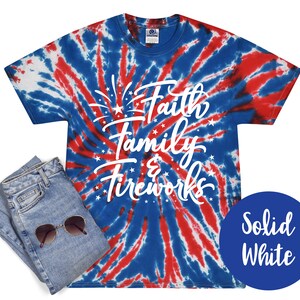 Faith Family Fireworks 4th of July Tie Dye Shirt Red White Blue Independence Day Fireworks Fourth of July Patriotic 4th of July Party Shirt