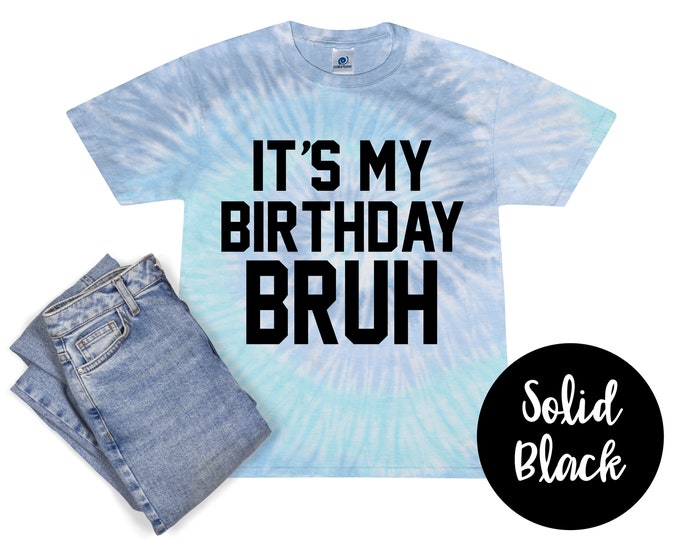 It's My Birthday Bruh Tie Dye Shirt Solid Black Vinyl Birthday Boy Shirt Birthday Party Shirt Boy Tie Dye Birthday Shirt