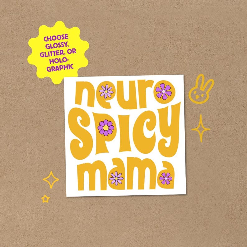 May include: A white sticker with the words "neuro spicy mama" in orange, decorated with purple flowers. A yellow starburst shape with text is in the upper left corner. A small bunny and stars are in the upper right corner.