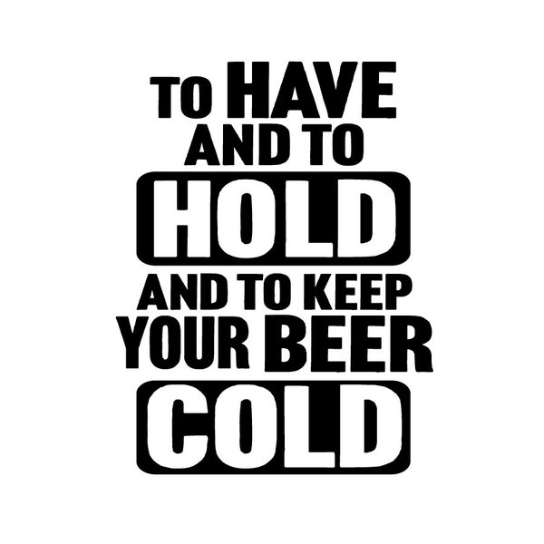 To Have and To Hold, and to Keep Your Beer Cold. Can cooler design .svg , .eps , .ai files for Cricut, Silohuette, Sure Cuts a Lot