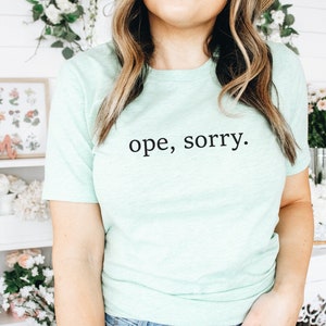 Ope Sorry Shirt | Funny Midwest T-Shirt in Spring Colors | Ope Michigan Shirt | Gift for Woman from Michigan | Midwest Gift | Indiana Shirt