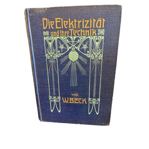 May include: A dark blue hardcover book titled Die Elektrizität und ihre Technik by W. Beck. The cover features yellow text and a light green geometric illustration of a light bulb with radiating lines and stylized architectural pillars.