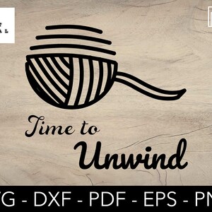 May include: Black and white illustration of a ball of yarn with the text "Time to Unwind" below it.  SVG, DXF, PDF, EPS, and PNG file formats are listed below the text.