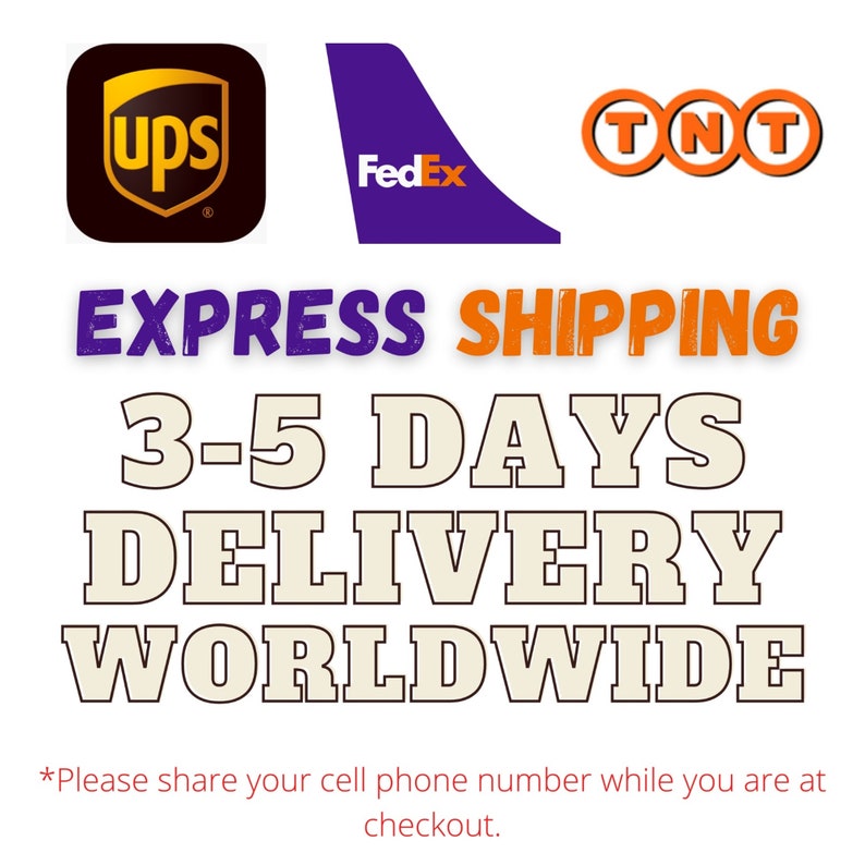 May include: Image of logos for UPS, FedEx, and TNT. Text reads "EXPRESS SHIPPING 3-5 DAYS DELIVERY WORLDWIDE".  *Please share your cell phone number while you are at checkout.