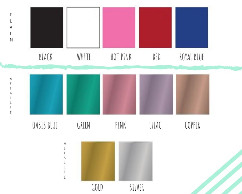 May include: Color chart showing 10 different colors for vinyl decals. The colors are: black, white, hot pink, red, royal blue, oasis blue, green, pink, lilac, copper, gold, and silver.