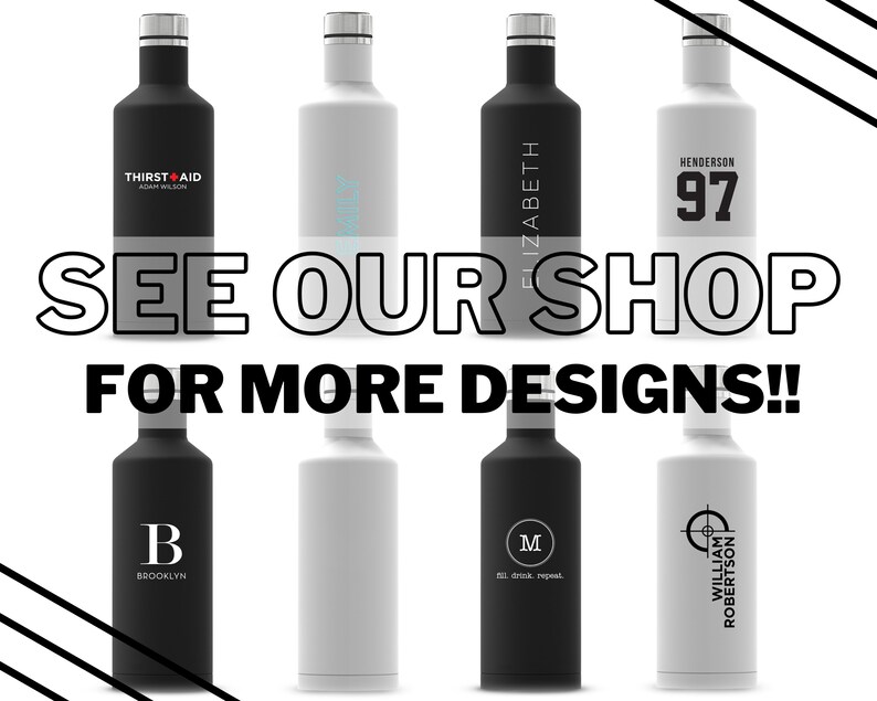 Puede incluir: Una colecci&oacute;n de ocho botellas de agua de acero inoxidable con varios dise&ntilde;os personalizados. Las botellas son negras y blancas con texto como "Thirst Aid", "Elizabeth", "Henderson 97", "B Brooklyn", "M fill drink repeat" y "William Robertson". El texto "See Our Shop For More Designs!" se muestra en letras negras en negrita.