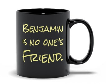 Funny Wayne's World Mug: Benjamin Is No One's Friend Quote