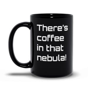 There's Coffee In That Nebula - Funny Black Ceramic Mug, Trekkie Gift