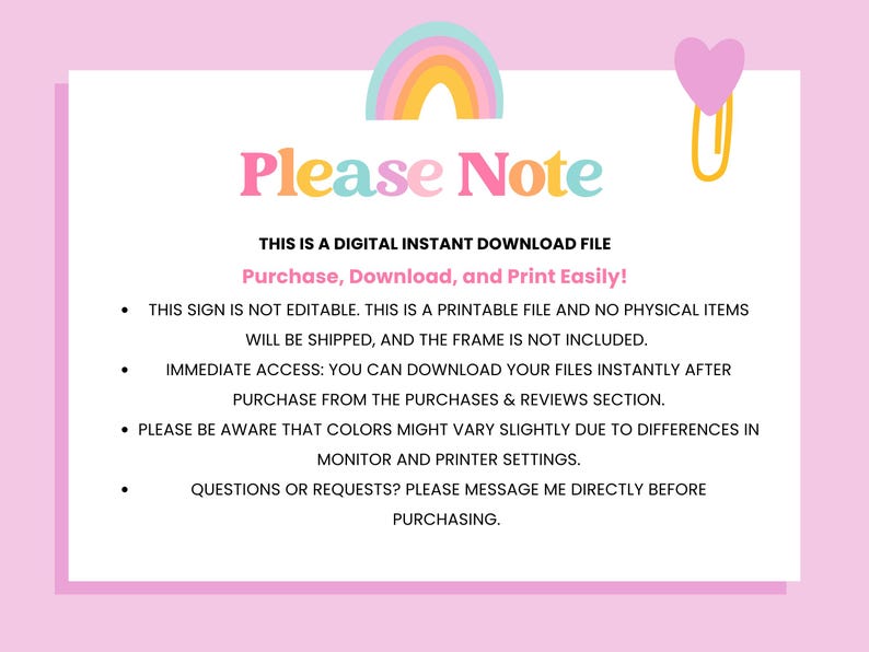 May include: A digital instant download file with the text "Please Note" in pink and yellow. The sign includes a rainbow graphic and a pink heart paperclip. The text explains the file is not editable and is a printable file.