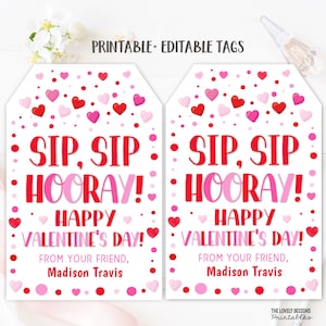 May include: Two printable Valentine's Day gift tags with a white background and pink and red hearts. The text on the tags reads "Sip, Sip Hooray! Happy Valentine's Day! From your friend, [Name]"