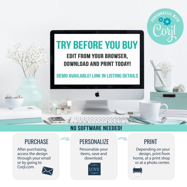 May include: A computer screen displaying the text "TRY BEFORE YOU BUY", "EDIT FROM YOUR BROWSER", "DOWNLOAD AND PRINT TODAY!" and "DEMO AVAILABLE! LINK IN LISTING DETAILS". The screen is on a desk with a white mug, a white flower arrangement, and a stack of books. The text "PERSONALIZE WITH Corjl" is in a circle on the top right corner of the image.