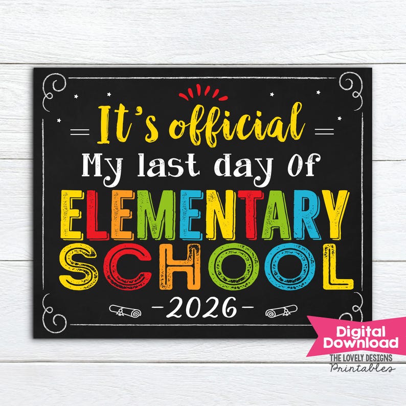 May include: A black chalkboard sign with white border and text. The text reads "It's official - My last day of ELEMENTARY SCHOOL - 2026". The words "ELEMENTARY SCHOOL" are in colorful block letters. A pink banner in the bottom right corner says "Digital Download".