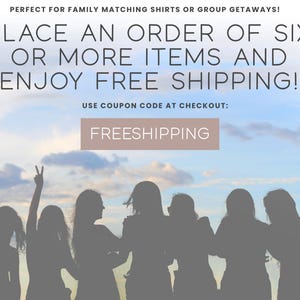 May include: A graphic featuring a silhouette of seven people standing against a blue sky with clouds. The text reads: PERFECT FOR FAMILY MATCHING SHIRTS OR GROUP GETAWAYS! PLACE AN ORDER OF SIX OR MORE ITEMS AND ENJOY FREE SHIPPING! USE COUPON CODE AT CHECKOUT: FREESHIPPING