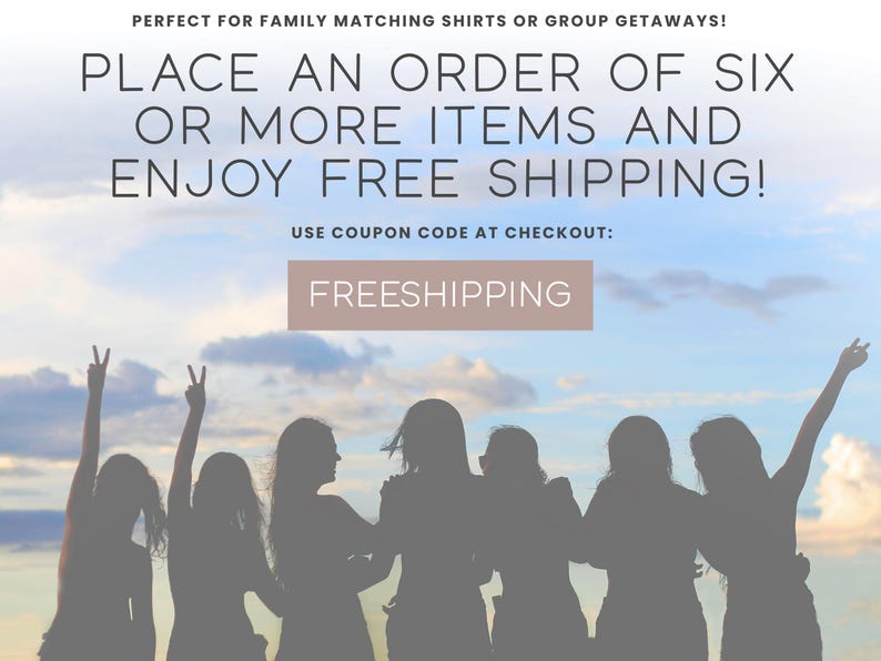 May include: A graphic featuring a silhouette of seven people standing against a blue sky with clouds. The text reads: PERFECT FOR FAMILY MATCHING SHIRTS OR GROUP GETAWAYS! PLACE AN ORDER OF SIX OR MORE ITEMS AND ENJOY FREE SHIPPING! USE COUPON CODE AT CHECKOUT: FREESHIPPING