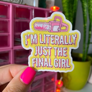 May include: A sticker with a yellow background and the text "I'M LITERALLY JUST THE FINAL GIRL" in dripping font. A pink chainsaw graphic is at the top. The sticker has a glittery border.