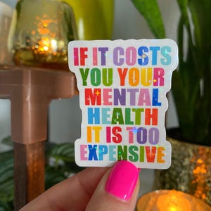 if it costs you your mental health its too expensive sticker / holographic mental health stickers / kindle and laptop vinyl stickers