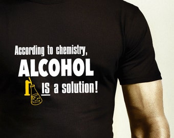 According to Chemistry Alcohol is a Solution - Funny Humor  Tee Tshirt