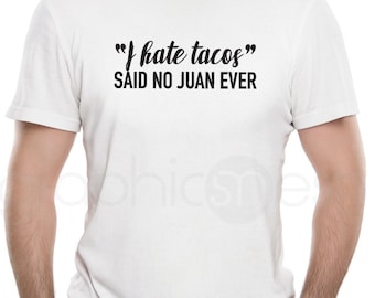 T-shirt "I hate tacos - SAID No JUAN EVER" Funny Tee Humor shirt to inspire