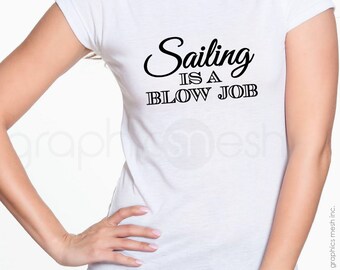 Women's shirt "SAILING is a BLOW JOB" Funny sailing humor T-shirt