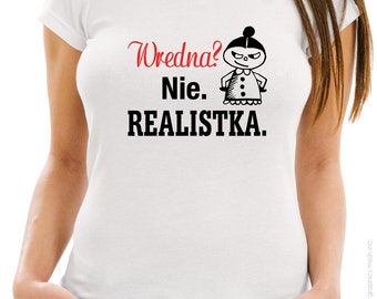 WREDNA? NIE REALISTKA Humor T-Shirt Funny Tee - Smieszne koszulki kobiece