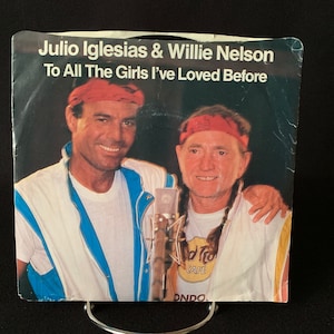 1984 Julio Iglesias And WILLIE NELSON “To All The Girls I’ve Loved Before” 45 Rpm