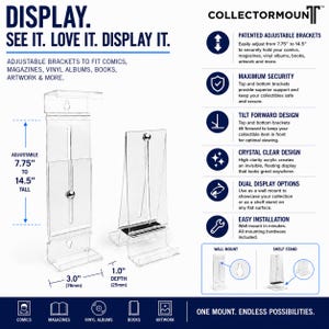 May include: Clear acrylic adjustable display mounts for comics, magazines, vinyl albums, books, and artwork. Features include patented adjustable brackets ranging from 7.75 to 14.5 inches tall, a 3-inch width, 1-inch depth, and dual wall or shelf use.
