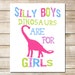 PRINTABLE ART Girl Dinosaur Silly Boys Dinosaurs Are For Girls Wall Art Girls Room Decor Dinosaur Nursery