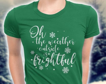 Holiday Shirt - Oh, The Weather Outside is Frightful - Christmas shirt - different colors/styles available