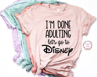 I'm Done Adulting Let's Go To Disney Shirt Trendy Unisex Disney- Womens Shirt- Unisex