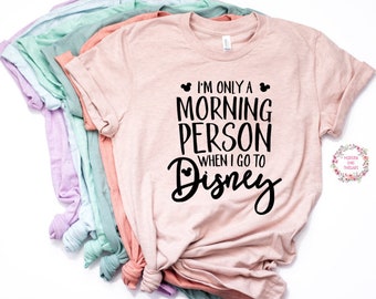 I'm Only A Morning Person When I Go To Disney Shirt Trendy Unisex Disney- Womens Shirt- Unisex