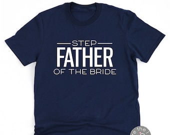 Step Father of the Bride Tee - Gift from Bride - Father of the Bride - Step Dad Gift - Wedding Shirt - Step Father Shirt (2162)