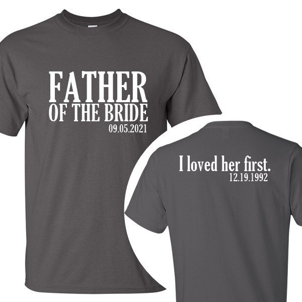 Personalized Father of the Bride I loved her first Shirt - Father of Bride Tee - Bride's Father - Father's Day Gift - Wedding Gift for Dad