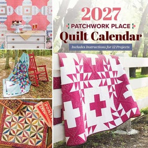 May include: A 2027 Patchwork Place Quilt Calendar featuring twelve quilt projects. The cover displays a pink and white geometric quilt draped over a white fence. Smaller images show a colorful star quilt on a red chair and a patterned quilt.