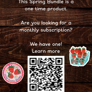 May include: A dark wood background with white text stating: This Spring Bundle is a one time product. Are you looking for a monthly subscription? We have one! Learn more. Includes a QR code, a round strawberry sticker, and a strawberry basket sticker.