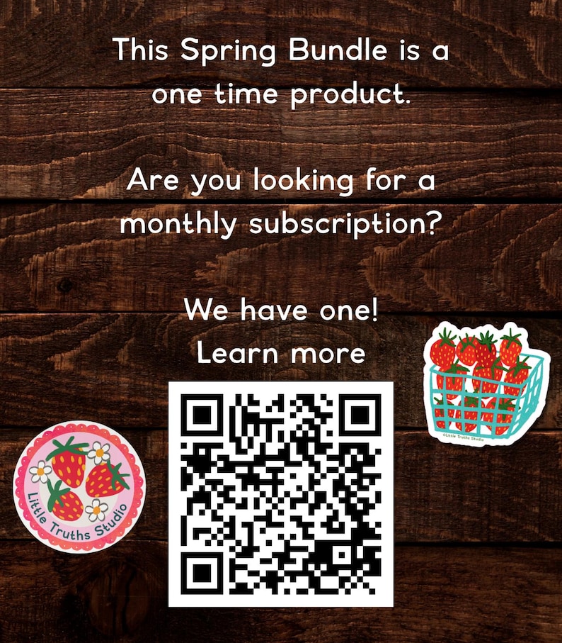 May include: A dark wood background with white text stating: This Spring Bundle is a one time product. Are you looking for a monthly subscription? We have one! Learn more. Includes a QR code, a round strawberry sticker, and a strawberry basket sticker.
