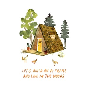 May include: Watercolor illustration of a small A-frame house in the woods. The house has a yellow door and a brown roof. There are three chickens in front of the house and trees on either side. The text "Let's build an A-frame and live in the woods" is below the house.