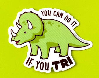 Triceratops Encouragement Vinyl Sticker "You Can Do It If You Tri" - dinosaur sticker, motivational pep talk, mental health gift, for friend
