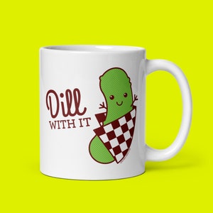 Funny Mug &quot;Dill With It!&quot; - Funny coffee mug, joke mug, gift for boyfriend girlfriend husband or wife, foodie mug, dill pickle pun quote