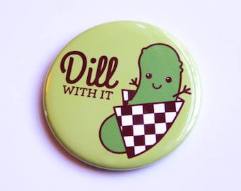 Pickle Magnet or Pin "Dill With It!" - funny pin, refrigerator magnet, foodie gift, stocking stuffer, kawaii fridge magnet
