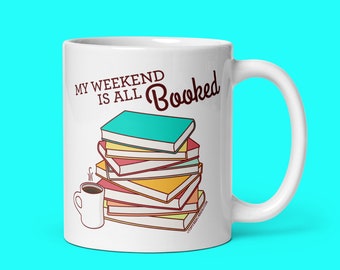 Funny Mug "Weekend is All Booked" - bookworm mug, coffee mug, funny gift, book lover gift, gift for readers, book puns, geeky nerdy mug