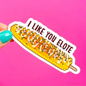 Funny Elote Sticker "I Like You Elote" - Mexican food street corn decal, water bottle or laptop die cut, gift for friend or SO